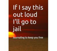 If I say this out loud I'll go to jail: Journaling to keep you free