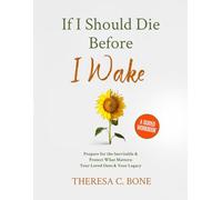If I Should Die Before I Wake: Prepare for the Inevitable & Protect What Matters: Your Loved Ones & Your Legacy