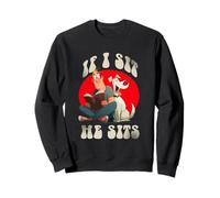 If i sit he sits Sweatshirt