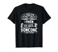 If I Stand Alone I Know I'm With Someone I Can Trust - Funny T-Shirt