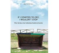 If I Started to Cry, I Wouldn't Stop: What I talk about when I talk about when I talked about football and Australia