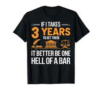 If I Take 3 Years to Get There Better Be One Hell of a Bar T-Shirt