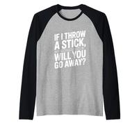 If I Throw a Stick Will You Go Away Funny Dog Lover Raglan Baseball Tee