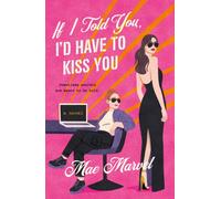 If I Told You, I'd Have to Kiss You : A Novel