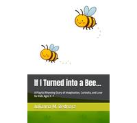 If I Turned into a Bee...: A Playful Rhyming Story of Imagination, Curiosity, and Love for Kids Ages 3-7