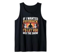 If I Wanted Feedback I’d Let You Mix The Show Audio Engineer Tank Top