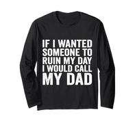 If I Wanted Someone to Ruin My Day I Would Call My Dad Long Sleeve T-Shirt