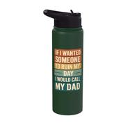 If I Wanted Someone to Ruin My Day I Would Call My Dad Stainless Steel Insulated Water Bottle