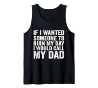 If I Wanted Someone to Ruin My Day I Would Call My Dad Tank Top