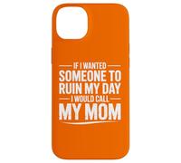 If I Wanted Someone to Ruin My Day I Would Call My Mom Case for iPhone 14 Plus