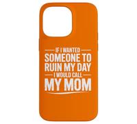 If I Wanted Someone to Ruin My Day I Would Call My Mom Case for iPhone 14 Pro Max