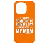 If I Wanted Someone to Ruin My Day I Would Call My Mom Case for iPhone 15 Pro
