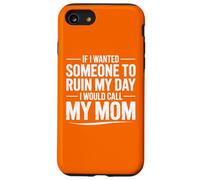 If I Wanted Someone to Ruin My Day I Would Call My Mom Case for iPhone SE (2020) / 7/8