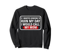 If I Wanted Someone to Ruin My Day I Would Call My Mom Funny Sweatshirt