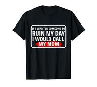 If I Wanted Someone to Ruin My Day I Would Call My Mom Funny T-Shirt