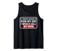 If I Wanted Someone to Ruin My Day I Would Call My Mom Funny Tank Top