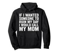 If I Wanted Someone To Ruin My Day I Would Call My Mom Pullover Hoodie