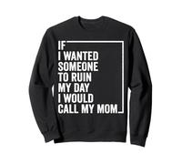 If I Wanted Someone To Ruin My Day I Would Call My Mom Sweatshirt