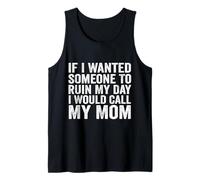 If I Wanted Someone to Ruin My Day I Would Call My Mom Tank Top