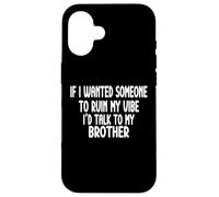 If I Wanted Someone To Ruin My Vibe Brother Case for iPhone 16