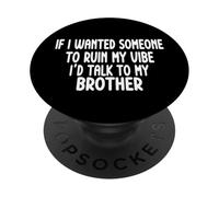 If I Wanted Someone To Ruin My Vibe Brother PopSockets Adhesive PopGrip