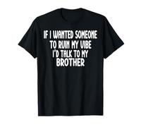 If I Wanted Someone to Ruin My Vibe Brother T-Shirt