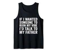 If I Wanted Someone to Ruin My Vibe I’d Talk to My Father Tank Top