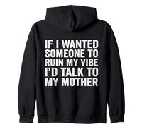 If I Wanted Someone To Ruin My Vibe I’d Talk To My Mother Zip Hoodie