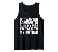 If I Wanted Someone to Ruin My Vibe I'd Talk to My Mother Tank Top