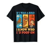 If I Was a Bird I Know Who I'd Poop On Funny Quote Meme T-Shirt