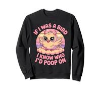 If I Was a Bird I Know Who I'd Poop On Kawaii Quote Meme Sweatshirt