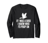 If I was A Bird I Know Who I'd Poop On Long Sleeve T-Shirt