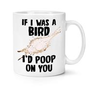 If I was A Bird I'd Poop On You 10oz Mug Cup Bird Watcher Funny Rude