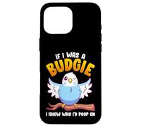 If I was A Budgie I Know Whom I’d Poop On Meme Hilarious Case for iPhone 16 Pro Max