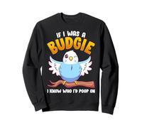 If I was A Budgie I Know Whom I’d Poop On Meme Hilarious Sweatshirt