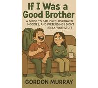 If I Was a Good Brother: Funny and Relatable Brother Humor Book with Sarcastic Tips, Sibling Stories, and Hilarious Real-Life Family Moments