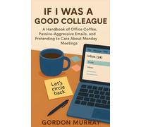 If I Was a Good Colleague: Hilarious and Relatable Office Humor - 80 Sarcastic Tips and Real-Life Workplace Scenarios for Anyone Just Trying to Survive the 9-to-5 Circus