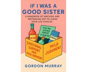 If I Was a Good Sister: A Funny and Relatable Sister Humor Book with Sarcastic Tips, Hilarious Scenarios, and the Ultimate Guide to Sibling Survival