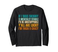 If I was Skinny & Mentally Stable I'd Be Unstoppable Y'all Long Sleeve T-Shirt