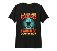 If I Wasn't A Good Electrician Electrical Engineer Job Title Premium T-Shirt