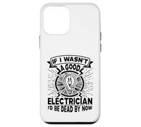 If I Wasn't A Good Electrician I'd Be Dead By Now Case for iPhone 12 mini