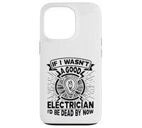 If I Wasn't A Good Electrician I'd Be Dead By Now Case for iPhone 13 Pro