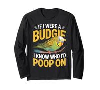 If I were A Budgie I Know Who I’d Poop On Funny Budgerigar Long Sleeve T-Shirt