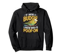If I Were A Budgie I Know Who I’d Poop On Funny Budgerigar Pullover Hoodie