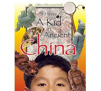 If I Were a Kid in Ancient China: Children of the Ancient World