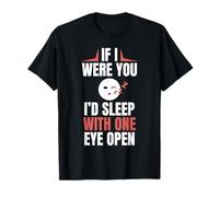 If I Were You Id Sleep With One Eye Open T-Shirt