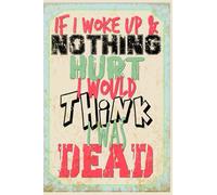 If I Woke Up & Nothing Hurt, I Would Think I Was Dead: Funny journal notebook, 6 x9 with blank lined pages to write in / gift for creaky aged or ... gag gift, hurt dead funny morning sarcastic