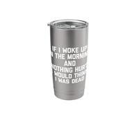 If I Woke Up & Nothing Hurt, I Would Think I was Dead -Funny Stainless Steel Insulated Tumbler