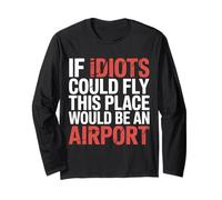If Idiots Could Fly This Place Would Be an Airport - Long Sleeve T-Shirt