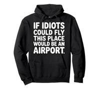 If Idiots Could Fly This Place Would Be An Airport - Pullover Hoodie